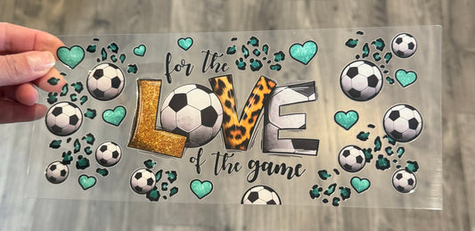 For The Love of The Game - SOCCER - UV DTF Wrap